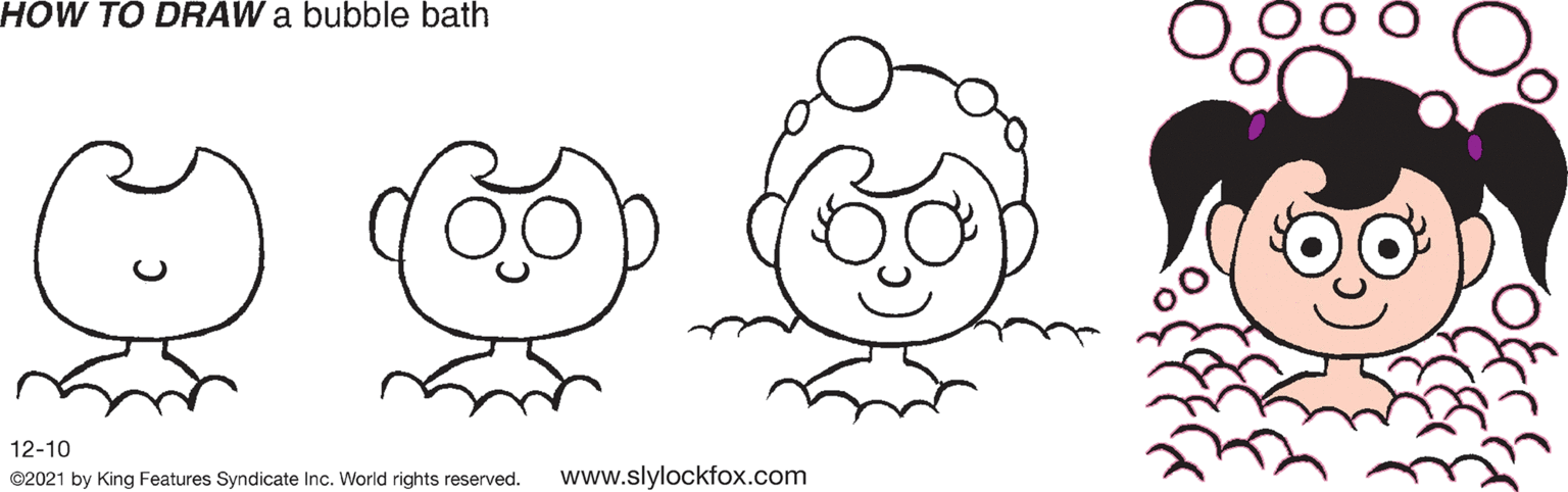 Human body OCR: HOW TO DRAW a bubble bath 12-10 ©2021 by King Features Syndicate Inc. World rights reserved. www.slylockfox.com HOW TO DRAW a bubble bath 12-10 ©2021 by King Features Syndicate Inc. World rights reserved. www.slylockfox.com