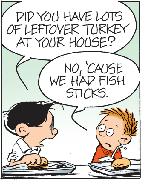 Sharing OCR: DID YOU HAVE LOTS OF LEFTOVER TURKEY AT YOUR HOUSE? NOCAUSE WE HAD FISH STICKS. DID YOU HAVE LOTS OF LEFTOVER TURKEY AT YOUR HOUSE? NOCAUSE WE HAD FISH STICKS.