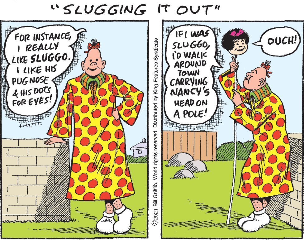 Gesture OCR: "SLUGGING IT OUT" FOR INSTANCEI REALLY LIKE SLUGGO. I LIKE HIS PUG NOSE IFI WAS SLUGGOlo WALIK AROUND TOWN CARRYING NANCY'S HEAD ON OUCH! 4 HIS DOTS FOR EYES! A POLE! ©2021 Bill Griffith. World rights reserved. Distributed by King Features Syndicate "SLUGGING IT OUT" FOR INSTANCEI REALLY LIKE SLUGGO. I LIKE HIS PUG NOSE IFI WAS SLUGGOlo WALIK AROUND TOWN CARRYING NANCY'S HEAD ON OUCH! 4 HIS DOTS FOR EYES! A POLE! ©2021 Bill Griffith. World rights reserved. Distributed by King Features Syndicate