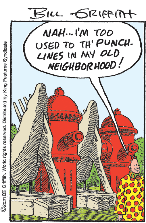 Illustration OCR: BiLL GRIFeiint NAH... I'M TO0 USED TO TH'PUNCH- LINES IN MY OLD NEIGHBOR HOOD! ©2021 Bil Griffith. World rights reserved. Distributed by King Features Syndicate BiLL GRIFeiint NAH... I'M TO0 USED TO TH'PUNCH- LINES IN MY OLD NEIGHBOR HOOD! ©2021 Bil Griffith. World rights reserved. Distributed by King Features Syndicate