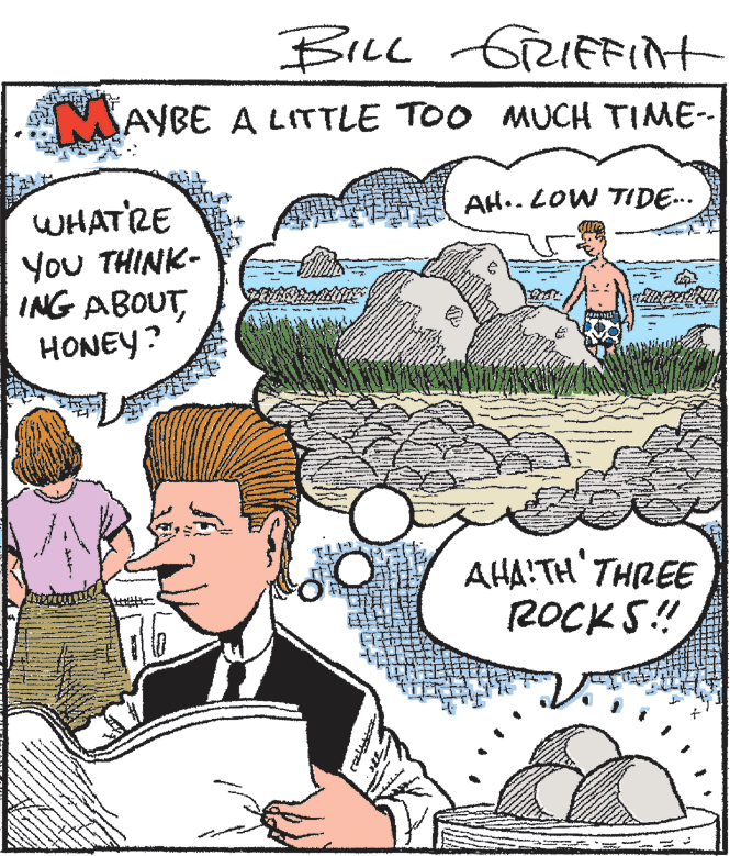 Font OCR: BILL GRIEFint AYBE A LITTLE TOO MUCH TIME-- WHATRE Y?? THIN?- ING ABOUTHONEY? AH.. LOW TIDE.. AHA!TH'THREE ROCKS!! BILL GRIEFint AYBE A LITTLE TOO MUCH TIME-- WHATRE Y?? THIN?- ING ABOUTHONEY? AH.. LOW TIDE.. AHA!TH'THREE ROCKS!!