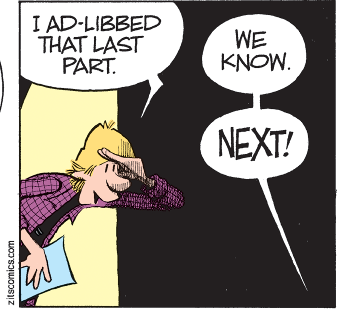 Humour OCR: I AD-LIBBED THAT LAST PART. WE KNOW. NEXT! zitscomics.com I AD-LIBBED THAT LAST PART. WE KNOW. NEXT! zitscomics.com