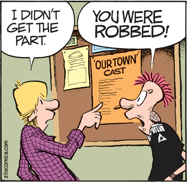 Publication OCR: I DIDN'T GET THE PART. YOU WERE ROBBED! OUR TOWN' CAST zitscomics.com I DIDN'T GET THE PART. YOU WERE ROBBED! OUR TOWN' CAST zitscomics.com
