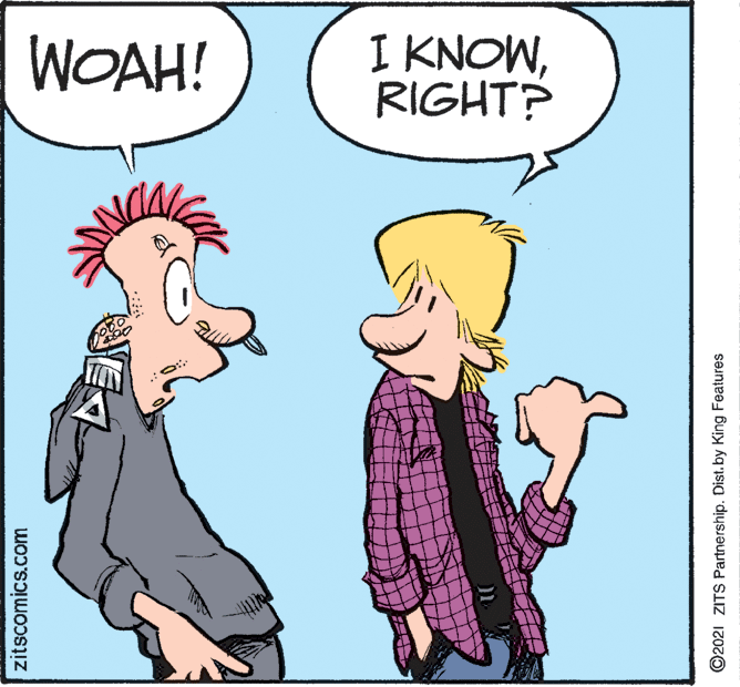 Rectangle OCR: WOAH! I KNOWRIGHT? zitscomics.com ©2021 ZITS Partnership. Dist. by King Features WOAH! I KNOWRIGHT? zitscomics.com ©2021 ZITS Partnership. Dist. by King Features