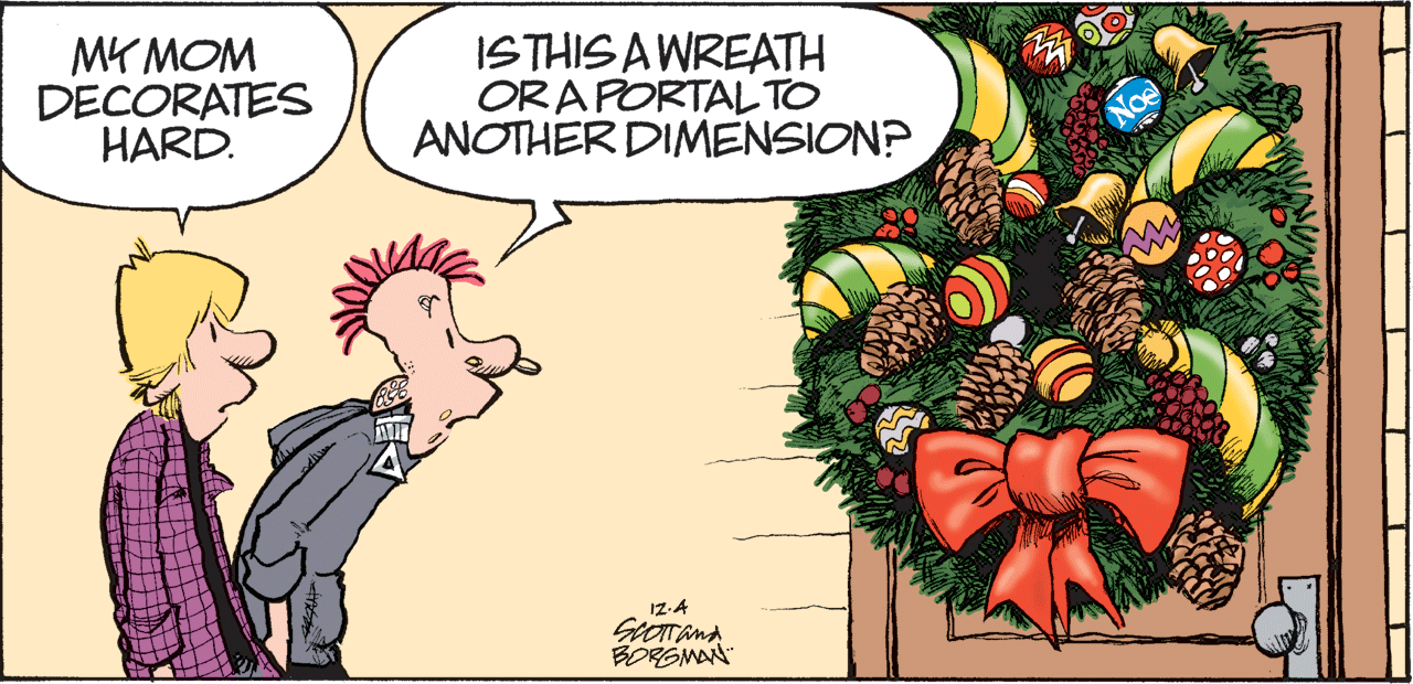 Art OCR: MY MOM DECORATES HARD. ISTHIS A WREATH ORAPORTAL TO ANOTHER DIMENSION? 12-4 BORSMAN MY MOM DECORATES HARD. ISTHIS A WREATH ORAPORTAL TO ANOTHER DIMENSION? 12-4 BORSMAN