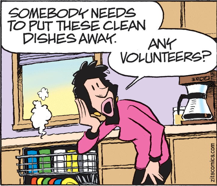 Happy OCR: SOMEBODY NEEDS TO PUT THESE CLEAN DISHES AWAY. ANY VOLUNTEERS? zitscomics.com SOMEBODY NEEDS TO PUT THESE CLEAN DISHES AWAY. ANY VOLUNTEERS? zitscomics.com
