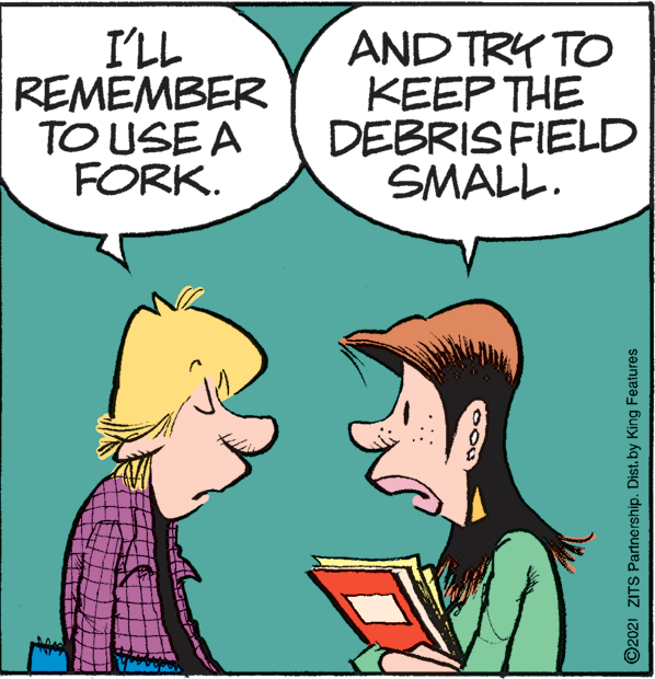 Gesture OCR: I'LL REMEMBER TO USE A FORK. AND TRY TO KEEP THE DEBRISFIELD SMALL. ©2021 ZITS Partnership. Dist.by King Features I'LL REMEMBER TO USE A FORK. AND TRY TO KEEP THE DEBRISFIELD SMALL. ©2021 ZITS Partnership. Dist.by King Features
