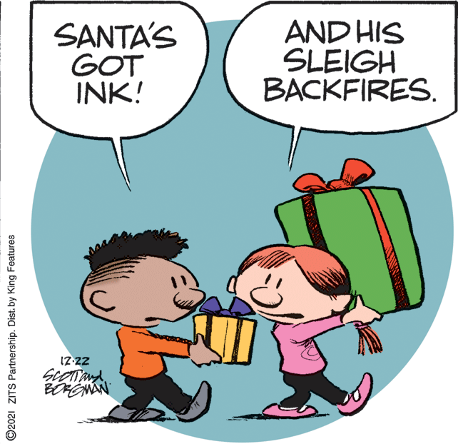 Interaction OCR: SANTA'S GOT INK! AND HIS SLEIGH BACKFIRES. ©2021 ZITS Partnership. Dist. by King Features SANTA'S GOT INK! AND HIS SLEIGH BACKFIRES. ©2021 ZITS Partnership. Dist. by King Features