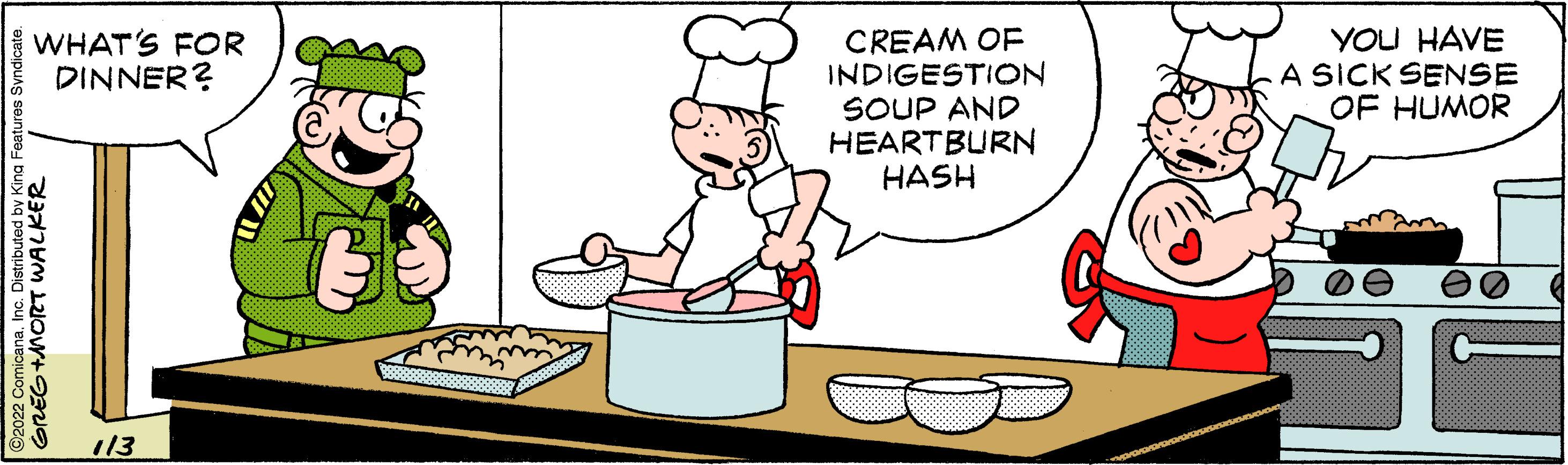 Ingredient OCR: CREAM OF INDIGESTION SOUP AND HEARTBURN HASH YOU HAVE A SICK SENSE OF HUMOR WHAT'S FOR DINNER? 113 ©2022 ComicanaInc. Distributed cGREG+MORT WALKER CREAM OF INDIGESTION SOUP AND HEARTBURN HASH YOU HAVE A SICK SENSE OF HUMOR WHAT'S FOR DINNER? 113 ©2022 ComicanaInc. Distributed cGREG+MORT WALKER