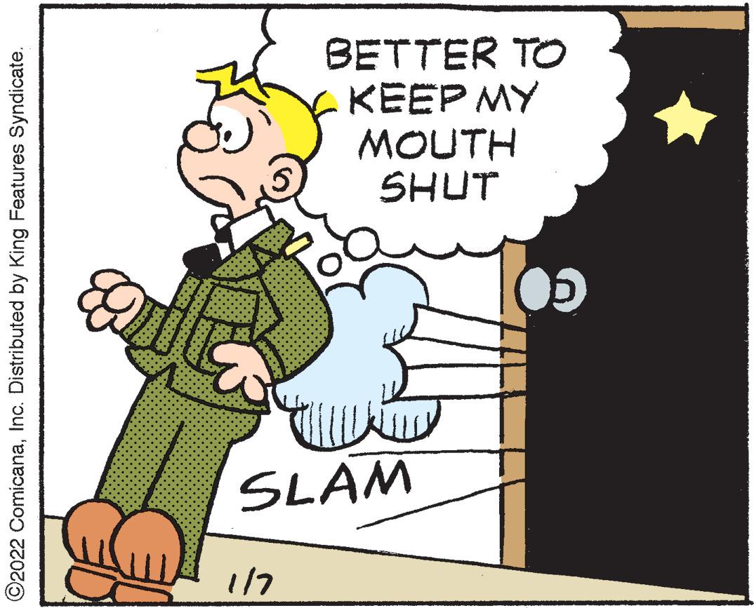 Fictional character OCR: BETTER TO KEEP MY MOUTH SHUT SLAM 117 ©2022 ComicanaInc. Distributed by King Features Syndicate. .... BETTER TO KEEP MY MOUTH SHUT SLAM 117 ©2022 ComicanaInc. Distributed by King Features Syndicate. ....