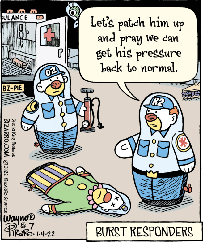 Font OCR: BULANCE Let's patch him up pray we can get his pressure back to normal. and 02 BZ-PIE R2 Wayno® PeARo 14-22 BURST RESPONDERS Dist. b9 King Features BIZARRO.COM ©2022 BIZARRO STUDIOS BULANCE Let's patch him up pray we can get his pressure back to normal. and 02 BZ-PIE R2 Wayno® PeARo 14-22 BURST RESPONDERS Dist. b9 King Features BIZARRO.COM ©2022 BIZARRO STUDIOS