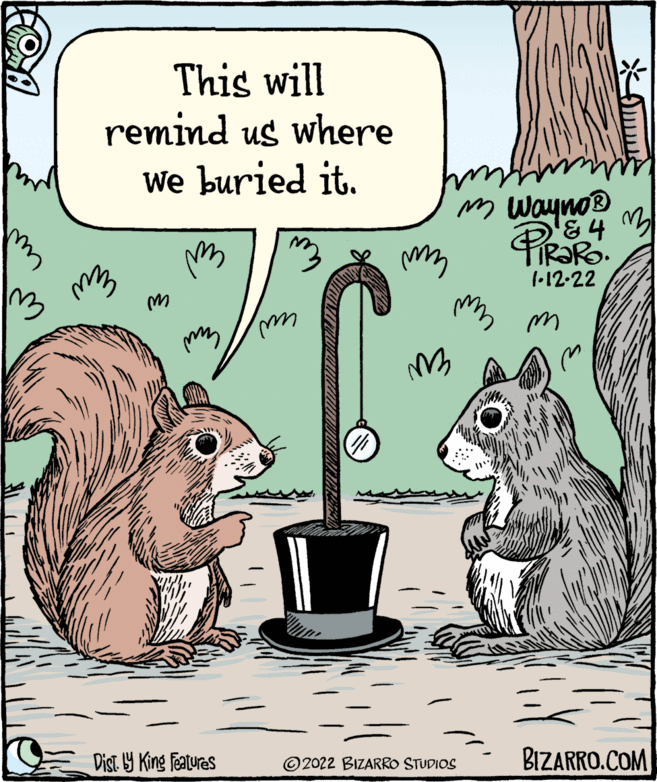Art OCR: This will remind us where We buried it. m wayno® FIR?RO. l•12-22 Dist 9 King features © 2022 BIZARRO STUDIOS BIZARRO.COM This will remind us where We buried it. m wayno® FIR?RO. l•12-22 Dist 9 King features © 2022 BIZARRO STUDIOS BIZARRO.COM