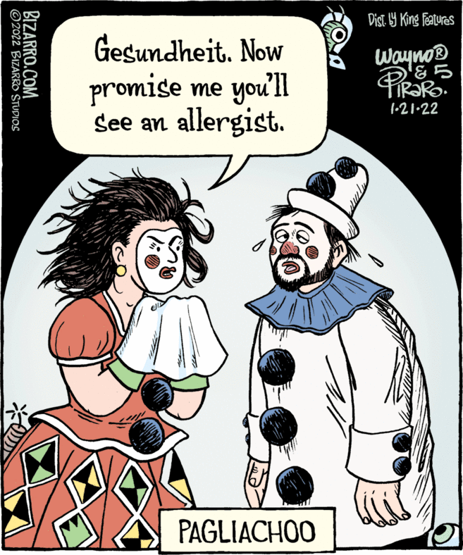 Line OCR: Dist. 9 King featuras Gesundheit. Now promise me you'll See an allergist. Wayno® '&5 1•21•22 PAGLIACHOO BIZARRO.COM © 2022 BIZARRO STUDIOS Dist. 9 King featuras Gesundheit. Now promise me you'll See an allergist. Wayno® '&5 1•21•22 PAGLIACHOO BIZARRO.COM © 2022 BIZARRO STUDIOS