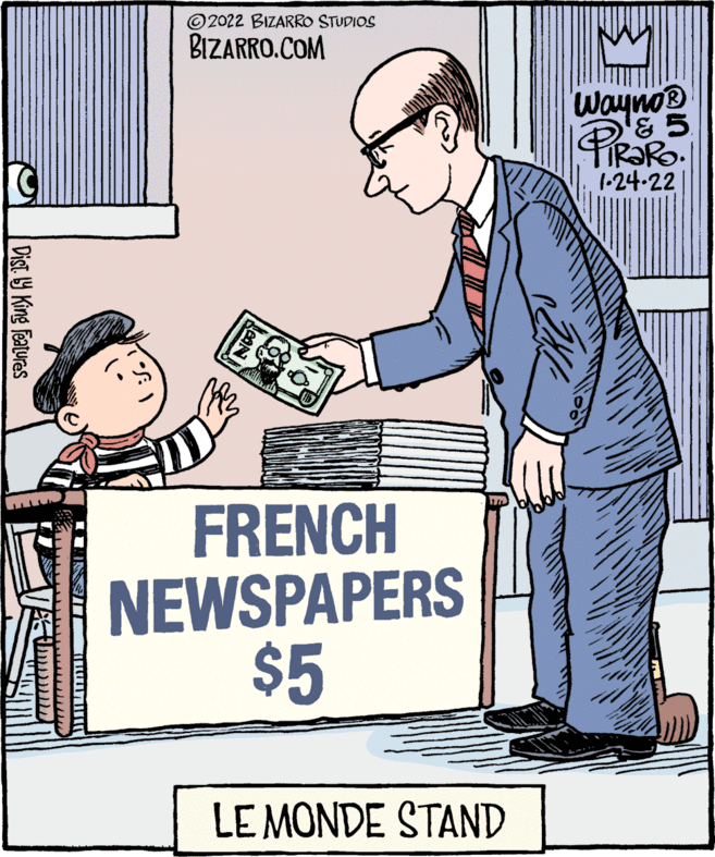 Poster OCR: © 2022 BIZARRO STUDIOS BIZARRO.COM wayno® PIRARO 1-24-22 FRENCH NEWSPAPERS $5 LE MONDE STAND Dist Y King Features © 2022 BIZARRO STUDIOS BIZARRO.COM wayno® PIRARO 1-24-22 FRENCH NEWSPAPERS $5 LE MONDE STAND Dist Y King Features