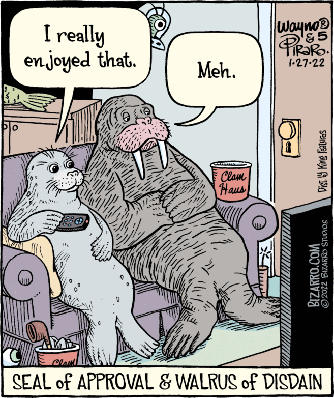 Humour OCR: I really en joyed that. Wayno® '&5 FIR?RO. 1-27-22 Meh. Clam Haus Cla SEAL of APPROVAL & WALRUS of DISDAIN BIZARRO.COM ©2022 BIZARRO STUDIOS Dist 9 King Features I really en joyed that. Wayno® '&5 FIR?RO. 1-27-22 Meh. Clam Haus Cla SEAL of APPROVAL & WALRUS of DISDAIN BIZARRO.COM ©2022 BIZARRO STUDIOS Dist 9 King Features