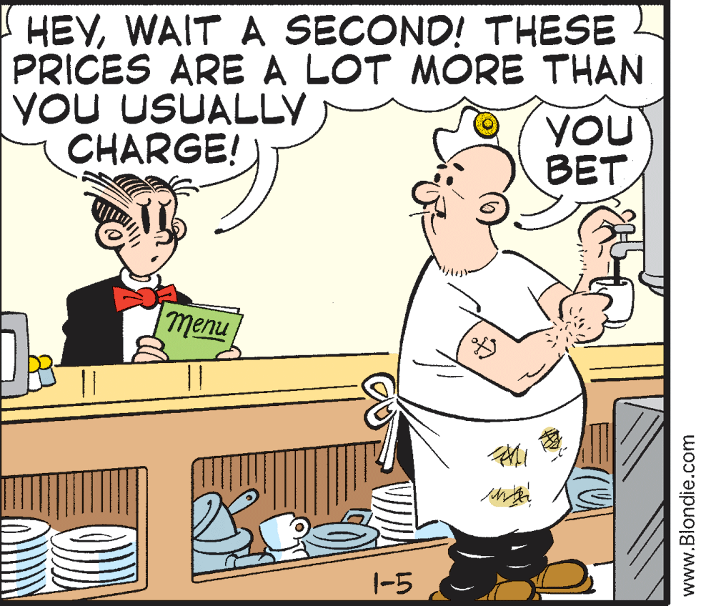 Mammal OCR: HEYWAIT A SECOND! THESE PRICES ARE A LOT MORE THAN YOu USUALLY CHARGE! YOU BET nuall |-5 www.Blondie.com HEYWAIT A SECOND! THESE PRICES ARE A LOT MORE THAN YOu USUALLY CHARGE! YOU BET nuall |-5 www.Blondie.com