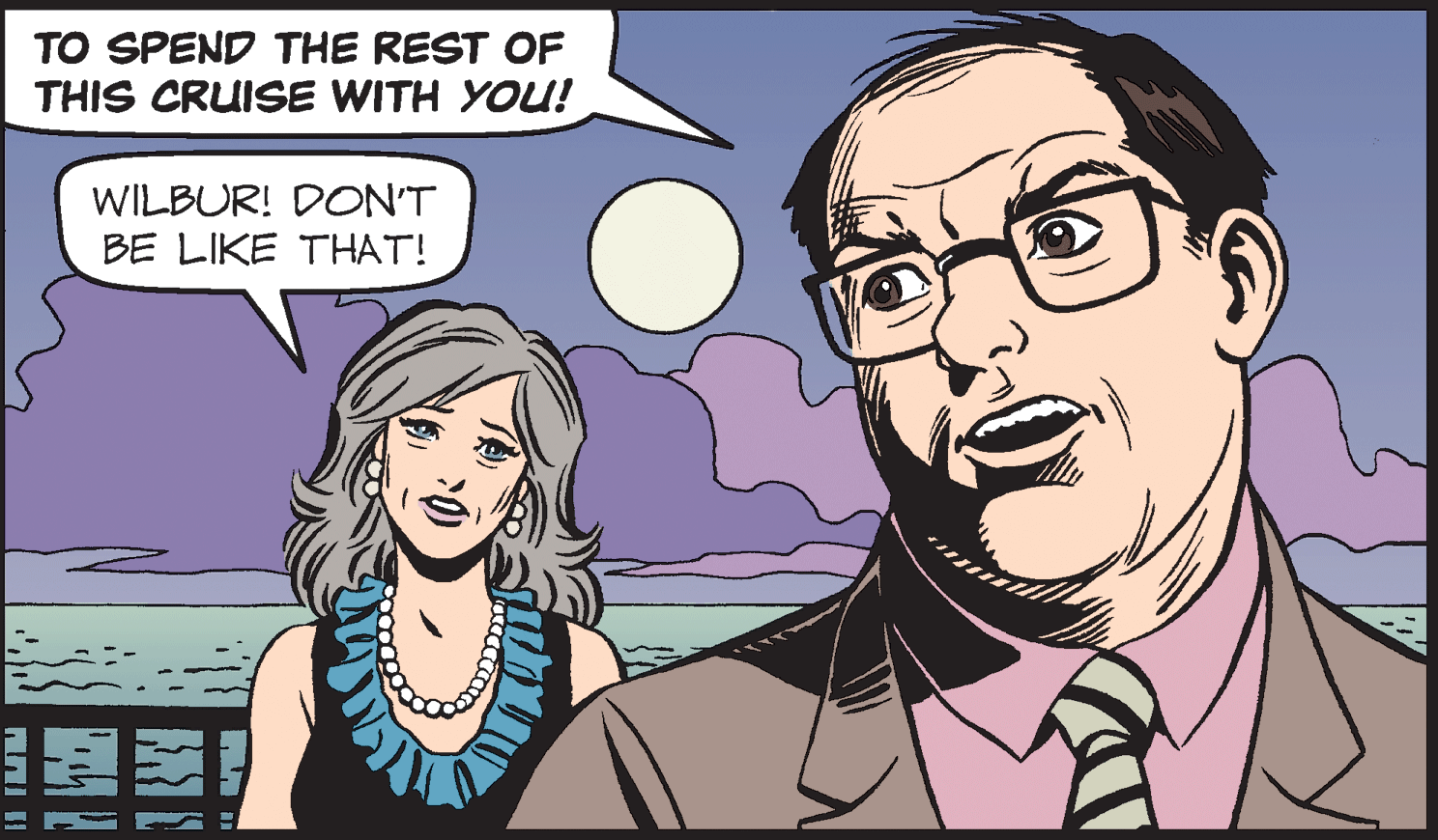 Interaction OCR: TO SPEND THE REST OF THIS CRUISE WITH YOU! WILBUR! DON'T BE LIKE THAT! TO SPEND THE REST OF THIS CRUISE WITH YOU! WILBUR! DON'T BE LIKE THAT!