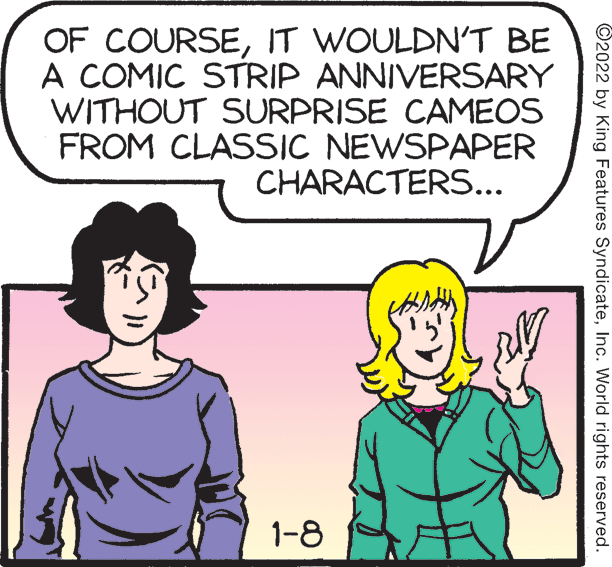 Happy OCR: OF COURSEIT WOULDNT BE A COMIC STRIP ANNIVERSARY WITHOUT SURPRISE CAMEOS FROM CLASSIC NEWSPAPER CHARACTERS... 1-8 ©2022 by King Features SyndicateInc. World rights reserved. OF COURSEIT WOULDNT BE A COMIC STRIP ANNIVERSARY WITHOUT SURPRISE CAMEOS FROM CLASSIC NEWSPAPER CHARACTERS... 1-8 ©2022 by King Features SyndicateInc. World rights reserved.