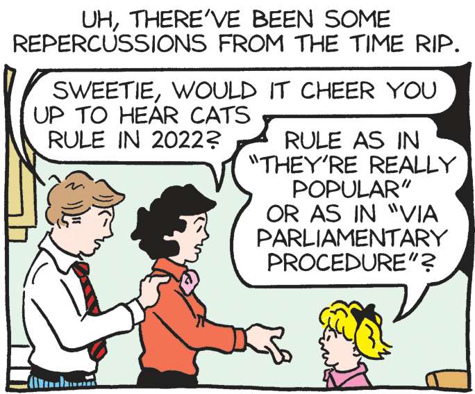 Font OCR: UHTHERE'VE BEEN SOME REPERCUSSIONS FROM THE TIME RIP. SWEETIEWOULD IT CHEER YOU UP TO HEAR CATS RULE IN 2022? RULE AS IN "THEY'RE REALLY POPULAR" OR AS IN "VIA PARLIAMENTARY PROCEDURE"? UHTHERE'VE BEEN SOME REPERCUSSIONS FROM THE TIME RIP. SWEETIEWOULD IT CHEER YOU UP TO HEAR CATS RULE IN 2022? RULE AS IN "THEY'RE REALLY POPULAR" OR AS IN "VIA PARLIAMENTARY PROCEDURE"?