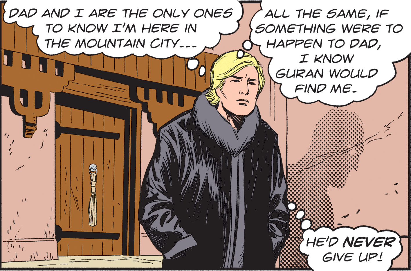 Illustration OCR: DAD AND I ARE THE ONLY ONES ALL THE SAMEIF TO KNOW I'M HERE IN THE MOUNTAIN CITY--- SOMETHING WERE TO HAPPEN TO DADI KNOW GURAN WOULD FIND ME. HE'D NEVER GIVE UP! DAD AND I ARE THE ONLY ONES ALL THE SAMEIF TO KNOW I'M HERE IN THE MOUNTAIN CITY--- SOMETHING WERE TO HAPPEN TO DADI KNOW GURAN WOULD FIND ME. HE'D NEVER GIVE UP!