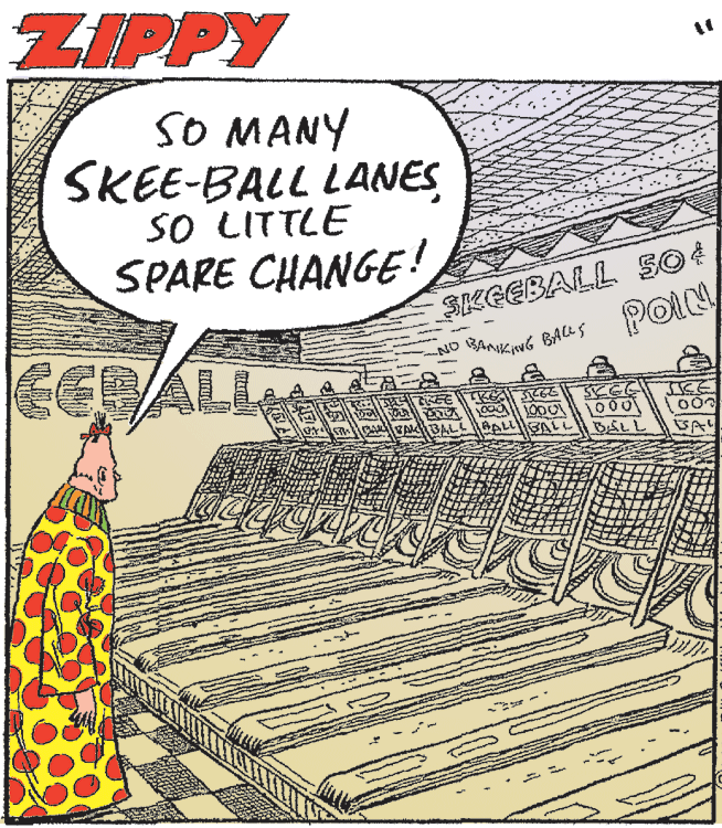 Line art OCR: ZIPPY SO MANY SKEE-BALL LANESSO LITTLE SPARE CHANGE! SKEEBALL SO EERALL L00 BSLL ZIPPY SO MANY SKEE-BALL LANESSO LITTLE SPARE CHANGE! SKEEBALL SO EERALL L00 BSLL
