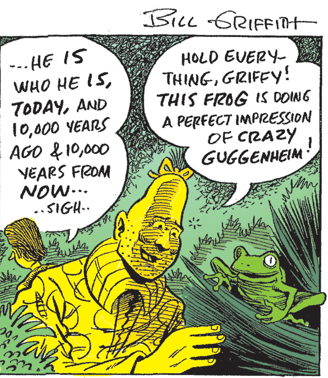 Comic book OCR: Bicl GRIFFITt --- HE IS WHO HE ISAND 10000 YEARS AGO & 10000 YEARS FROM NOW... ..SIGH. HOLD EVERY- THINGGRIFEY! THIS FROG IS DOING A PERFECT IMPIRESSION OF CRAZY ! GUGGENHEIM Bicl GRIFFITt --- HE IS WHO HE ISAND 10000 YEARS AGO & 10000 YEARS FROM NOW... ..SIGH. HOLD EVERY- THINGGRIFEY! THIS FROG IS DOING A PERFECT IMPIRESSION OF CRAZY ! GUGGENHEIM