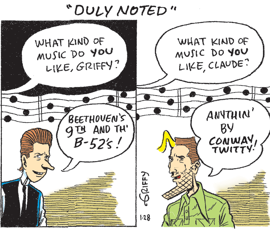 Product OCR: *DULY NOTED" WHAT KIND OF MUSIC DO You LIKEGRIFFY? WHAT KIND OF MUSIC DO YOu LIKECLAUDE? BEETHOVEN'S 9 AND TH' B-52's! ANYTHIN' BY CONWAYTWITTY! 1-28 * GRIFFY *DULY NOTED" WHAT KIND OF MUSIC DO You LIKEGRIFFY? WHAT KIND OF MUSIC DO YOu LIKECLAUDE? BEETHOVEN'S 9 AND TH' B-52's! ANYTHIN' BY CONWAYTWITTY! 1-28 * GRIFFY