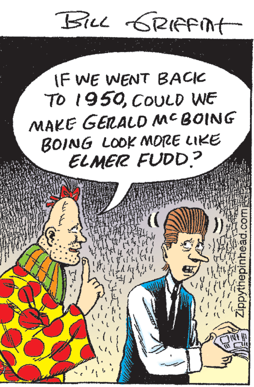 Comic book OCR: BILL Bice GRifFit IF WE WENT BACIC TO 1950COULD WE MAKE GERALD MC BOING BOING LOOK MORE LIKE ELMER FUDD? )Zippythepinheäd.com BILL Bice GRifFit IF WE WENT BACIC TO 1950COULD WE MAKE GERALD MC BOING BOING LOOK MORE LIKE ELMER FUDD? )