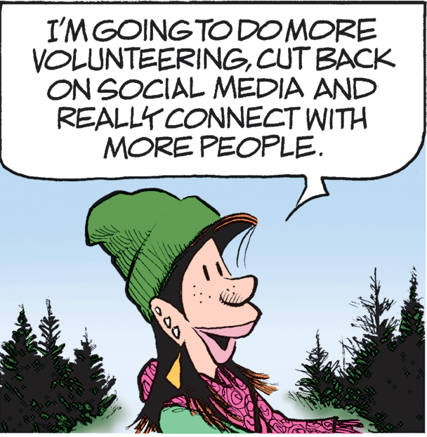 People in nature OCR: I'MGOING TODOMORE VOLUNTEERINGCUT BACK ON SOCIAL MEDIA AND REALLY CONNECT WITH MORE PEOPLE. I'MGOING TODOMORE VOLUNTEERINGCUT BACK ON SOCIAL MEDIA AND REALLY CONNECT WITH MORE PEOPLE.