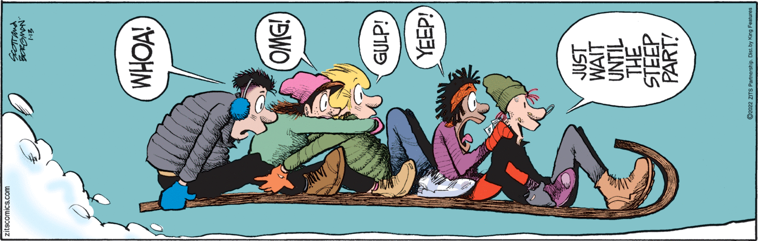 Event OCR: 000 zitscomics.com GcOTTAnd VOHM GULP! WAIT UNTIL STEEP O2022 ZITS Partnership. Dist. by King Features 000 zitscomics.com GcOTTAnd VOHM GULP! WAIT UNTIL STEEP O2022 ZITS Partnership. Dist. by King Features