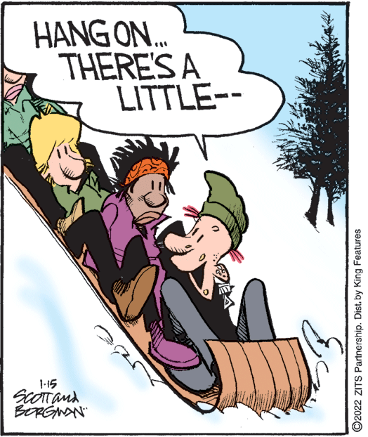 Fictional character OCR: HANG ON. THERE'S A LITTLE-- 1-15 BERGNAN ©2022 ZITS Partnership. Dist. by King Features HANG ON. THERE'S A LITTLE-- 1-15 BERGNAN ©2022 ZITS Partnership. Dist. by King Features