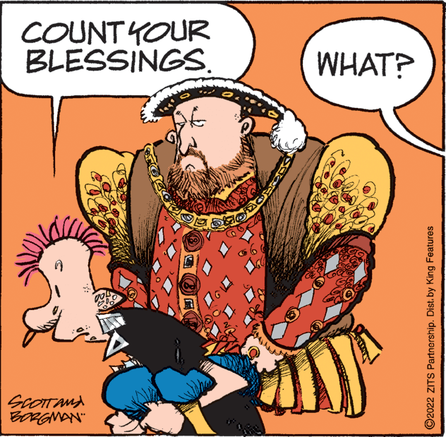 Humour OCR: COUNT YOUR BLESSINGS. WHAT? ©2022 ZITS Partnership. Dist. by King Features COUNT YOUR BLESSINGS. WHAT? ©2022 ZITS Partnership. Dist. by King Features
