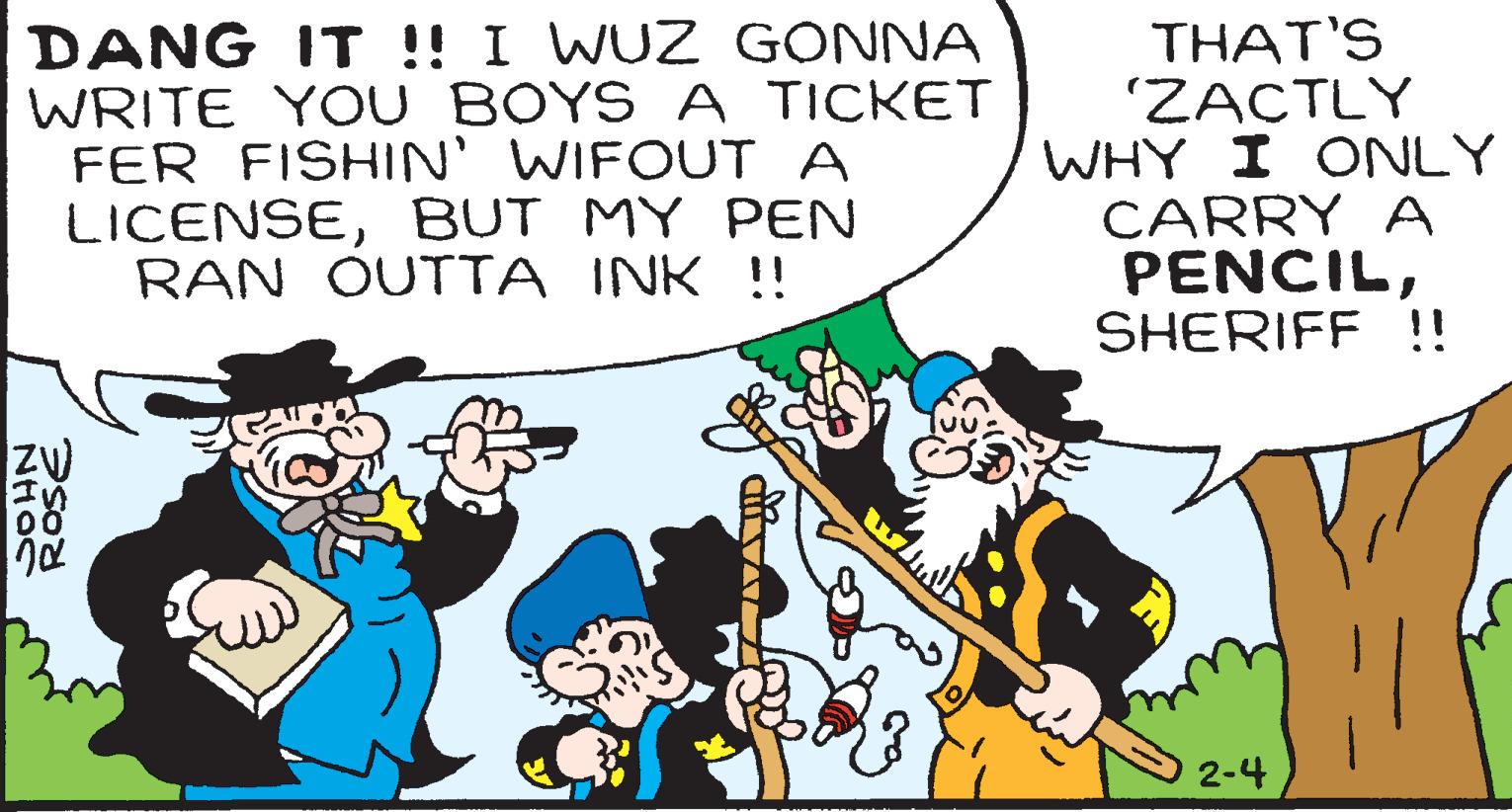 Line OCR: DANG IT !! I WUZ GONNA WRITE YOU BOYS A TICKET FER FISHIN' WIFOUT A LICENSEBUT MY PEN RAN OUTTA INK !! THAT'S ZACTLY WHY I ONLY CARRY A PENCILSHERIFF !! 2-4 NHOS ROSE DANG IT !! I WUZ GONNA WRITE YOU BOYS A TICKET FER FISHIN' WIFOUT A LICENSEBUT MY PEN RAN OUTTA INK !! THAT'S ZACTLY WHY I ONLY CARRY A PENCILSHERIFF !! 2-4 NHOS ROSE