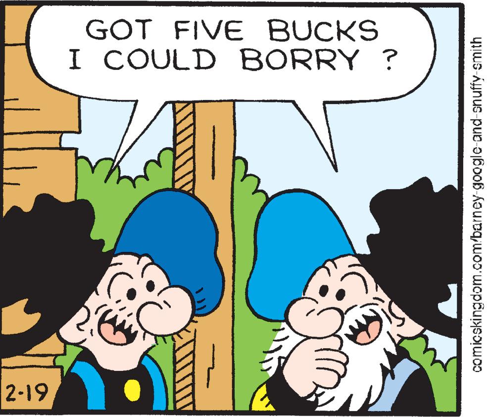 Adaptation OCR: GOT FIVE BUCKS I COULD BORRY ? 2-19 comicskingdom.com/barney-google-and-snuffy-smith GOT FIVE BUCKS I COULD BORRY ? 2-19 comicskingdom.com/barney-google-and-snuffy-smith