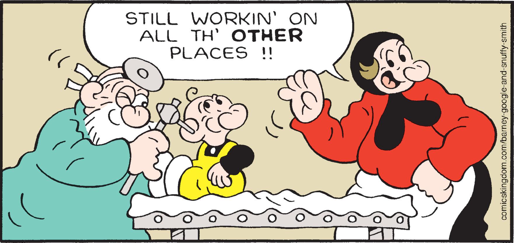 Art OCR: STILL WORKIN' ON ALL TH' OTHER PLACES !! comicskingdom.com/barney-google-and-snuffy-smith STILL WORKIN' ON ALL TH' OTHER PLACES !! comicskingdom.com/barney-google-and-snuffy-smith