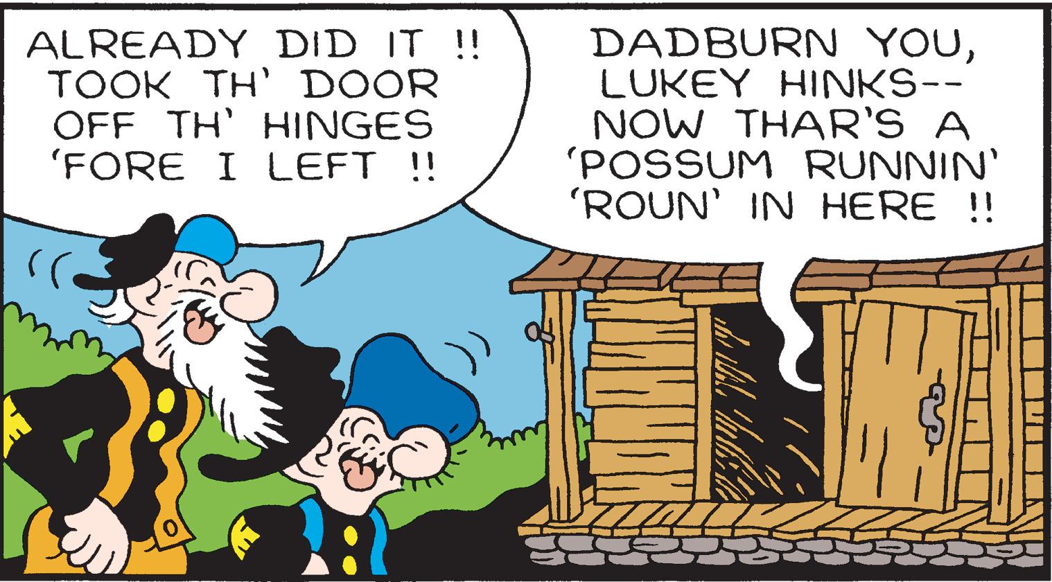 People OCR: ALREADY DID IT !! TOOK TH' DOOR OFF TH' HINGES 'FORE I LEFT !! DADBURN YOULUKEY HINKS-- NOW THAR'S A 'POSSUM RUNNIN' 'ROUN' IN HERE !! ALREADY DID IT !! TOOK TH' DOOR OFF TH' HINGES 'FORE I LEFT !! DADBURN YOULUKEY HINKS-- NOW THAR'S A 'POSSUM RUNNIN' 'ROUN' IN HERE !!
