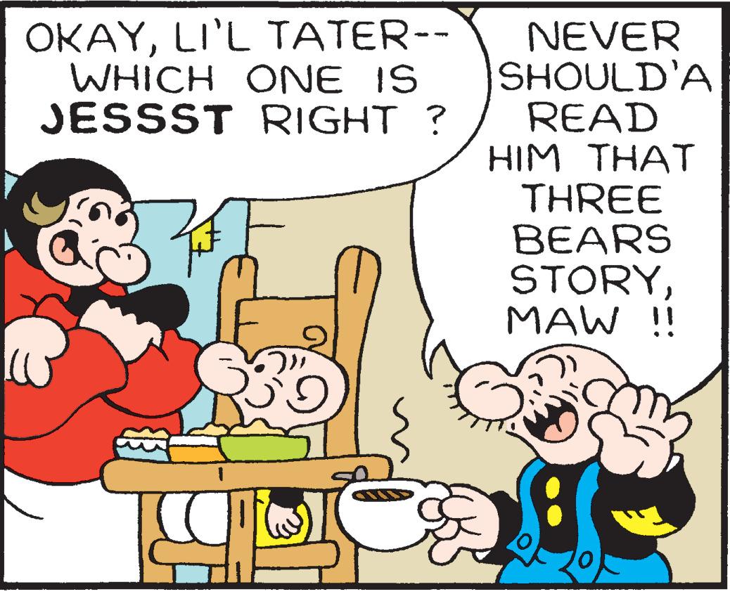 Happy OCR: OKAYLI'L TATER-- WHICH ONE IS JESSST RIGHT ? NEVER SHOULD'A READ HIM THAT THREE BEARS STORYMAW !! OKAYLI'L TATER-- WHICH ONE IS JESSST RIGHT ? NEVER SHOULD'A READ HIM THAT THREE BEARS STORYMAW !!