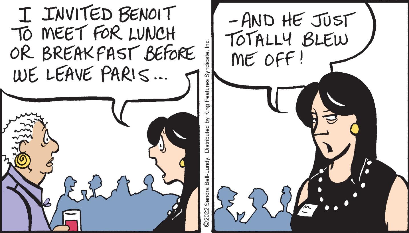 Organism OCR: I INVITED BENOIT TO MEET FOR LUNCH OR BREAKFAST BEFORE WE LEAVE PARIS.. - AND HE JUST TOTALLY BLEW ME OFF! ©2022 Sandra Bell-Lundy. Distributed by King Features SyndicateI INVITED BENOIT TO MEET FOR LUNCH OR BREAKFAST BEFORE WE LEAVE PARIS.. - AND HE JUST TOTALLY BLEW ME OFF! ©2022 Sandra Bell-Lundy. Distributed by King Features Syndicate