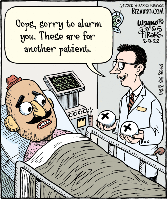 Font OCR: © 2022 BIZARRO STUDIOS BIZARRO.COM Oopssorry to alarm you. These are for another patient. Wayno® &? 2.9.22 Dist y King Features © 2022 BIZARRO STUDIOS BIZARRO.COM Oopssorry to alarm you. These are for another patient. Wayno® & ? 2.9.22 Dist y King Features