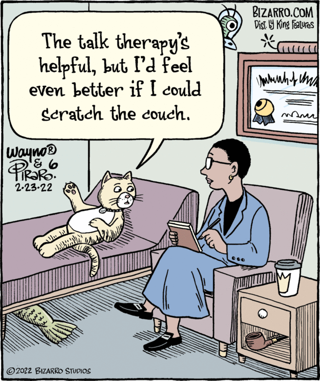 Fiction OCR: BIZARRO.COM Dist Y King featuras The talk therapy's helpfulbut I'd feel eVen better if I could scratch the couch. Wayno® FiRaRo. 2-23.22 © 2022 BIZARRO STUDIOS BIZARRO.COM Dist Y King featuras The talk therapy's helpfulbut I'd feel eVen better if I could scratch the couch. Wayno® FiRaRo. 2-23.22 © 2022 BIZARRO STUDIOS