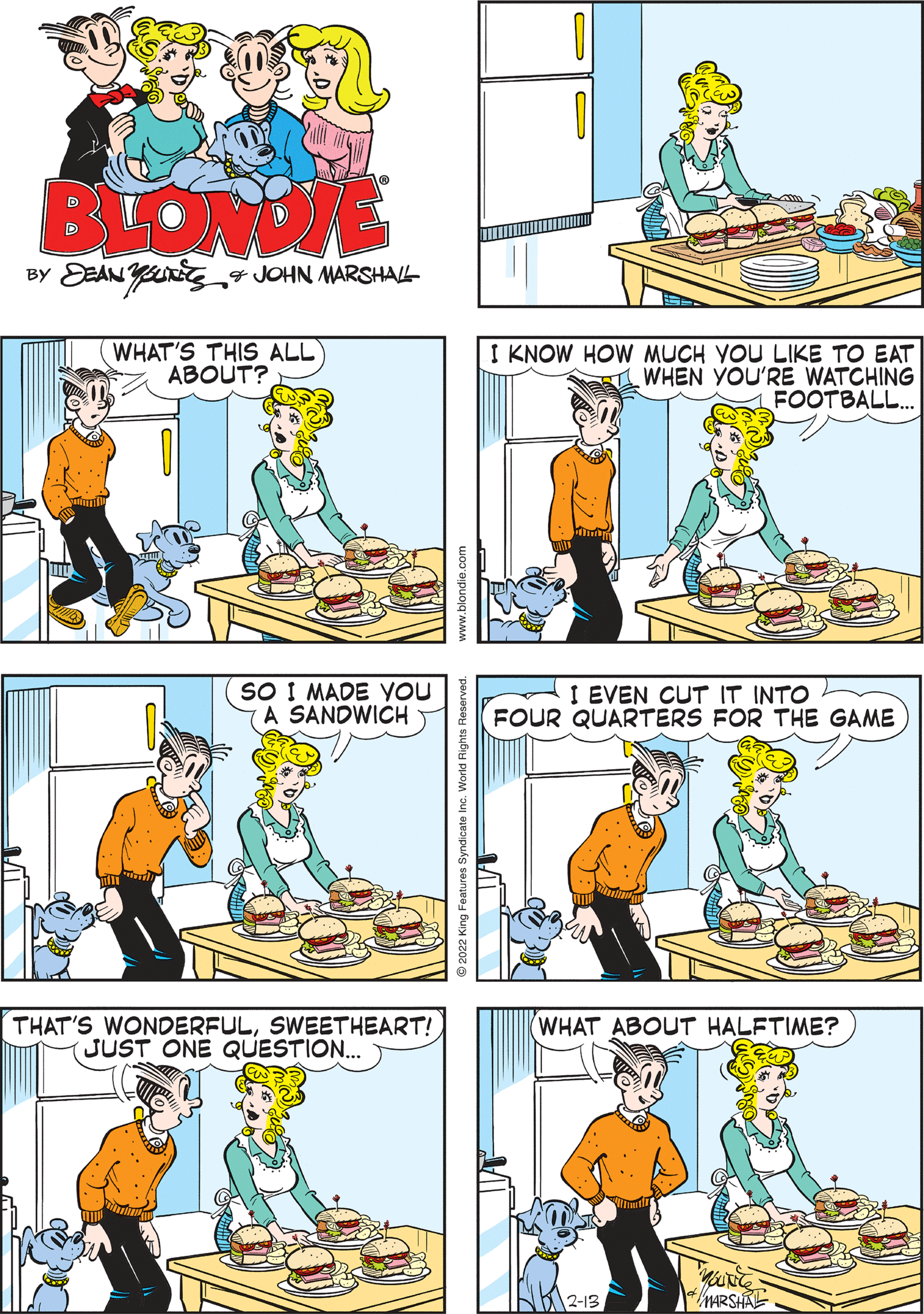 Mode of transport OCR: BLONDE 4 JOHN MARSHAIL WHAT'S THIS ALL ABOUT? I KNOW HOW MUCH YOU LIKE TO EAT WHEN YOU'RE WATCHING FOOTBALL.. SO I MADE YOU A SANDWICH I EVEN CUT IT INTO FOUR QUARTERS FOR THE GAME THAT'S WONDERFULSWEETHEART! JUST ONE QUESTION.. WHAT ABOUT HALFTIME? ARSHAE 9 2022 King Features Syndicate Inc. World Rights i BLONDE 4 JOHN MARSHAIL WHAT'S THIS ALL ABOUT? I KNOW HOW MUCH YOU LIKE TO EAT WHEN YOU'RE WATCHING FOOTBALL.. SO I MADE YOU A SANDWICH I EVEN CUT IT INTO FOUR QUARTERS FOR THE GAME THAT'S WONDERFULSWEETHEART! JUST ONE QUESTION.. WHAT ABOUT HALFTIME? ARSHAE 9 2022 King Features Syndicate Inc. World Rights i