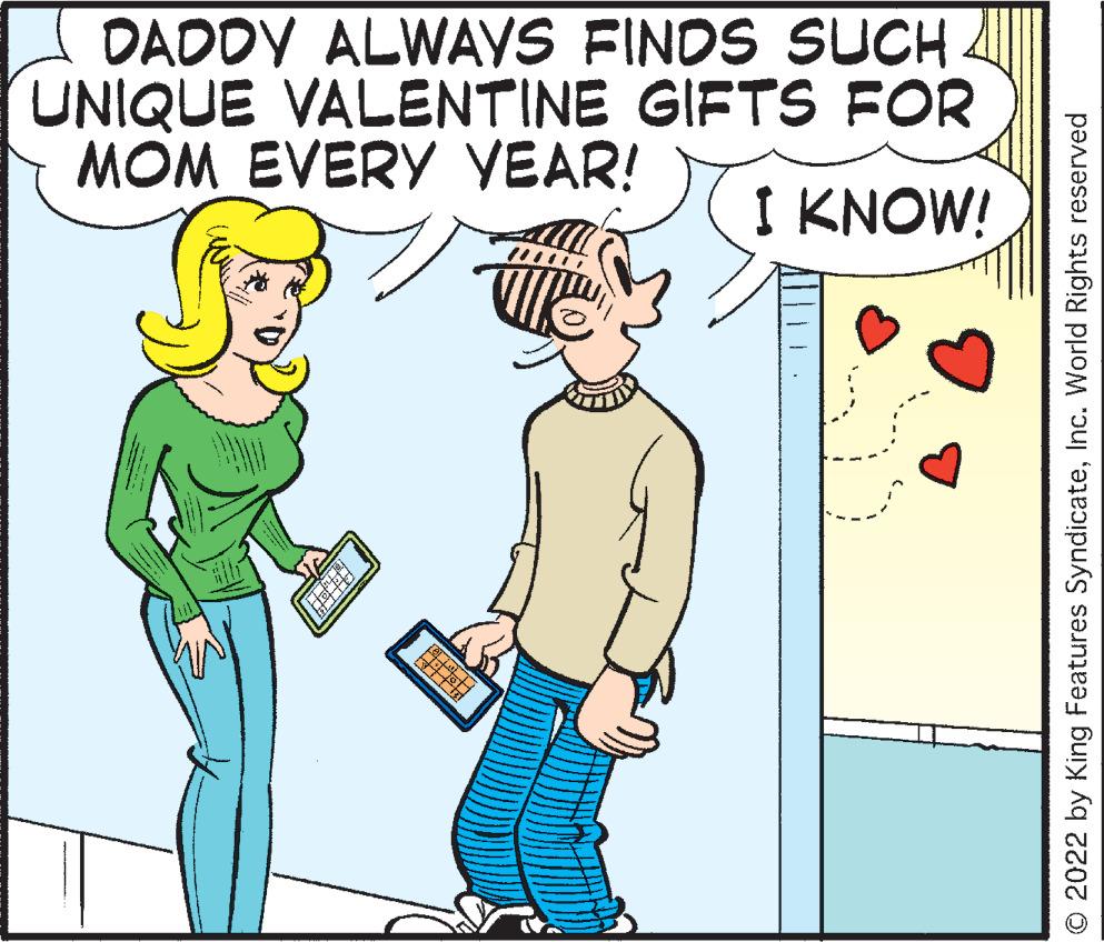 Sharing OCR: DADDY ALWAYS FINDS SUCH UNIQUE VALENTINE GIFTS FOR MOM EVERY YEAR! I KNOW! © 2022 by King Features SyndicateInc. World Rights reserved DADDY ALWAYS FINDS SUCH UNIQUE VALENTINE GIFTS FOR MOM EVERY YEAR! I KNOW! © 2022 by King Features SyndicateInc. World Rights reserved