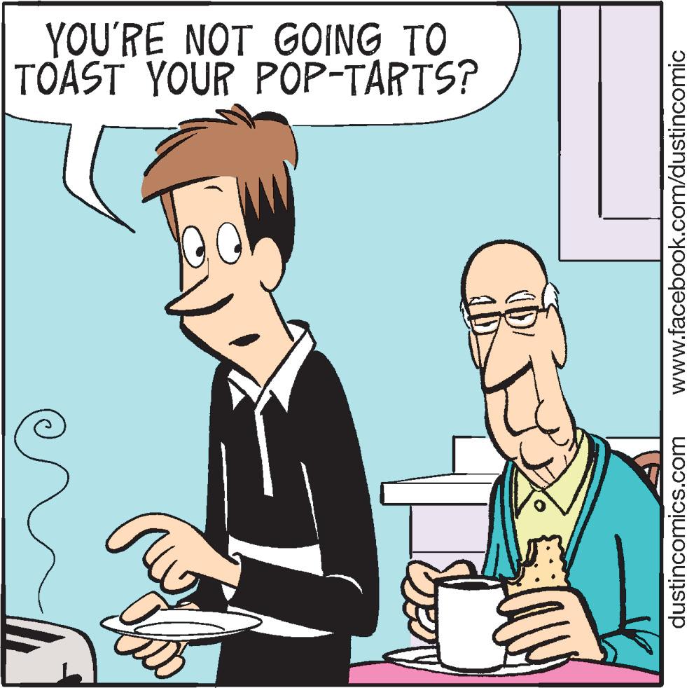 Illustration OCR: YOU'RE NOT GOING TO TOAST YOUR POP-TARTS? dustincomics.com www.facebook.com/dustincomic YOU'RE NOT GOING TO TOAST YOUR POP-TARTS? dustincomics.com www.facebook.com/dustincomic