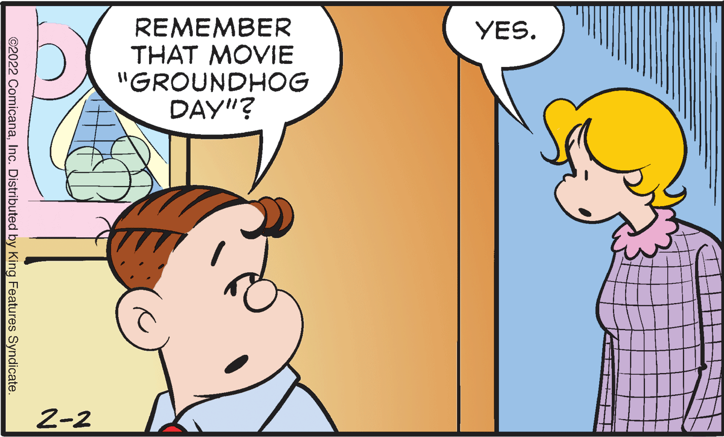 Gesture OCR: REMEMBER THAT MOVIE "GROUNDHOG DAY"? YES. 2-2 ©2022 ComicanaInc. Distributed by King Features Syndicate. REMEMBER THAT MOVIE "GROUNDHOG DAY"? YES. 2-2 ©2022 ComicanaInc. Distributed by King Features Syndicate.
