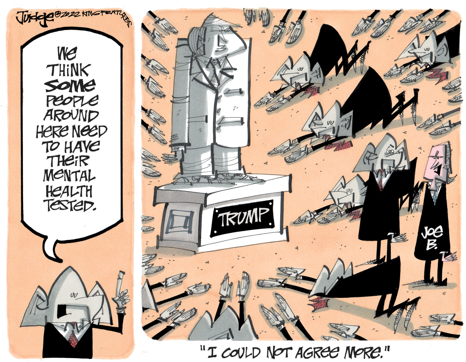 Fiction OCR: We THINK SOme PEOPLE AROUND HERE NeeD TO HAVE THEIR MENTAL HEALTH TESTED. TRUMP Jee ? "I COULD NOT AGREE MORE." We THINK SOme PEOPLE AROUND HERE NeeD TO HAVE THEIR MENTAL HEALTH TESTED. TRUMP Jee ? "I COULD NOT AGREE MORE."