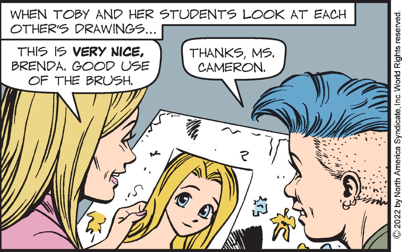 Sharing OCR: WHEN TOBY AND HER STUDENTS LOOK AT EACH OTHER'S DRAWINGS... THIS IS VERY NICEBRENDA. GOOD USE OF THE BRUSH. THANKSCAMERON. © 2022 by North America SyndicateInc. World Rights reserved. WHEN TOBY AND HER STUDENTS LOOK AT EACH OTHER'S DRAWINGS... THIS IS VERY NICEBRENDA. GOOD USE OF THE BRUSH. THANKSCAMERON. © 2022 by North America SyndicateInc. World Rights reserved.