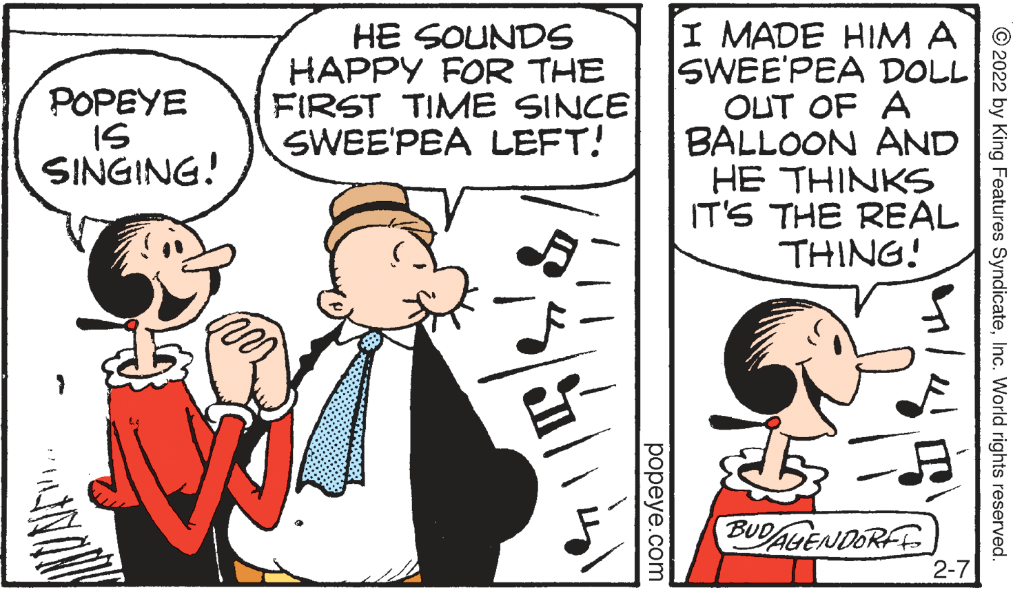 Gesture OCR: HE SOUNDS HAPPY FOR THE FIRST TIME SINCE SWEE'PEA LEFT! I MADE HIMA SWEE'PEA DOLL OUT OF A BALLOON AND HE THINKS IT'S THE REAL THING! POPEYE IS SINGING! BUDAHENDORFE 2-7 © 2022 by King Features SyndicateInc. World rights reserved. popeye.com HE SOUNDS HAPPY FOR THE FIRST TIME SINCE SWEE'PEA LEFT! I MADE HIMA SWEE'PEA DOLL OUT OF A BALLOON AND HE THINKS IT'S THE REAL THING! POPEYE IS SINGING! BUDAHENDORFE 2-7 © 2022 by King Features SyndicateInc. World rights reserved. popeye.com