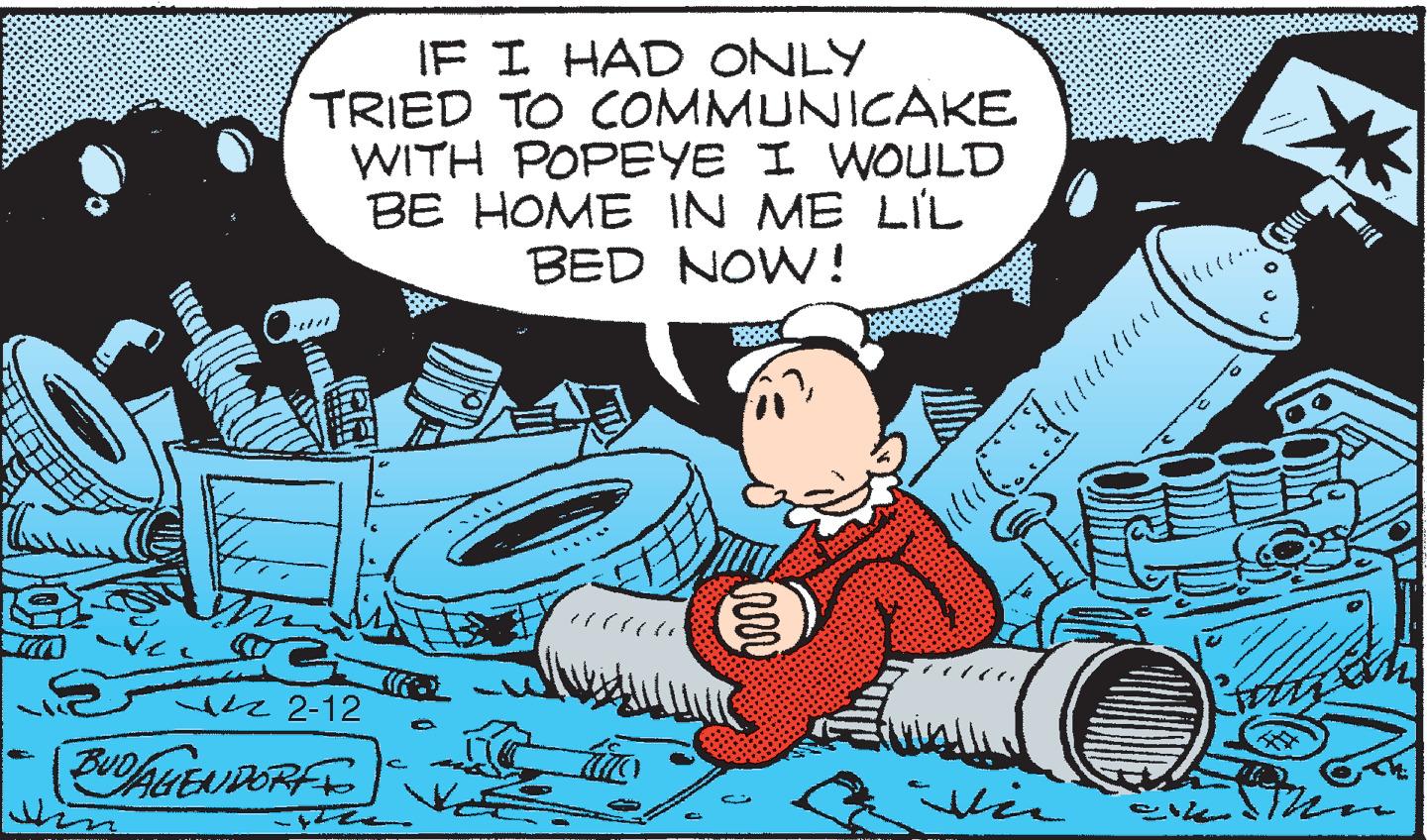 Drawing OCR: IF I HAD ONLY TRIED TO COMMUNICAKE WITH POPEYE I WOULD BE HOME IN ME LIL BED NOW! RE 2-12 Vin IF I HAD ONLY TRIED TO COMMUNICAKE WITH POPEYE I WOULD BE HOME IN ME LIL BED NOW! RE 2-12 Vin