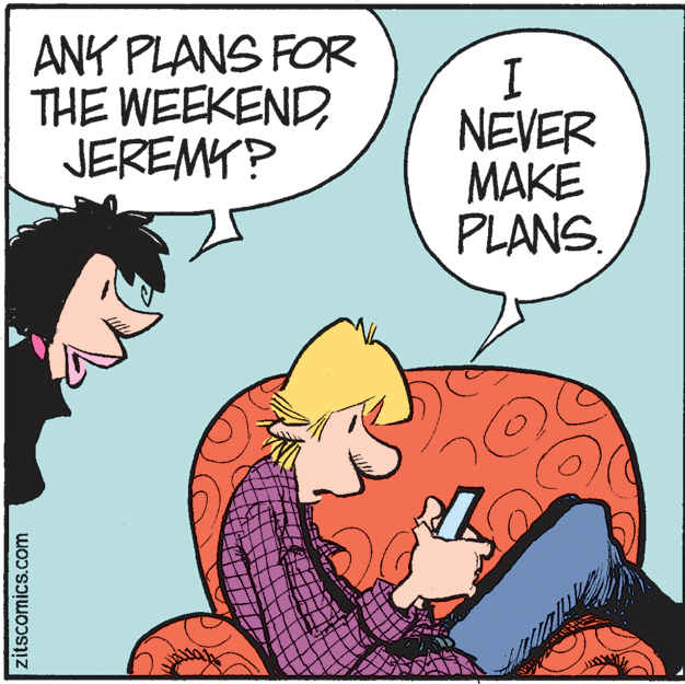 Interaction OCR: ANK PLANS FOR THE WEEKENDJEREMY? NEVER MAKE PLANS. zitscomics.com ANK PLANS FOR THE WEEKENDJEREMY? NEVER MAKE PLANS. zitscomics.com