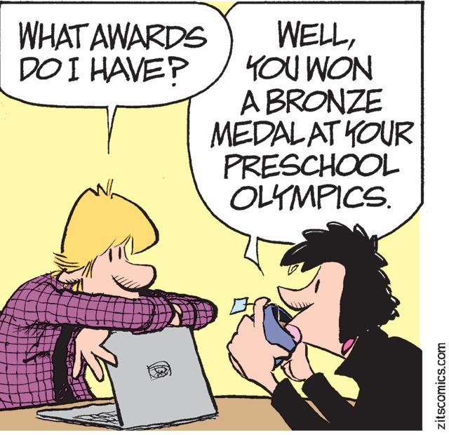 Happy OCR: WHAT AWARDS DO I HAVE? WELL4OU WON A BRONZE MEDALAT YOUR PRESCHOOL OLYMPICS. zitscomics.com WHAT AWARDS DO I HAVE? WELL4OU WON A BRONZE MEDALAT YOUR PRESCHOOL OLYMPICS. zitscomics.com